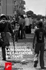 La scomparsa del calciatore militante - Guy Chiappaventi - 9791280682543