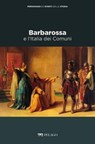 Barbarossa e l'Italia dei Comuni - Franco Cardini ; Marina Montesano ; AA.VV. - 9791280714336