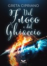 Dal Fuoco e dal Ghiaccio - Greta Cipriano - 9791281109216