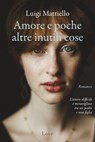 Amore e poche altre inutili cose - Luigi Mattiello - 9791281341265