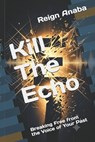 Kill The Echo: Breaking Free from the Voice of Your Past - Reign Anaba - 9798180760715