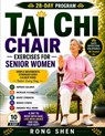 Tai Chi Chair Exercises For Senior Women: A Safe, Gentle 28-Day Seated Program to Improve Balance, Increase Flexibility, Build Strength, and Feel Conf - Rong Shen - 9798195172480