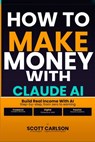 How to Make Money With Claude AI - Scott Carlson - 9798195477608