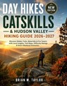 Day Hikes Catskills & Hudson Valley Hiking Guide 2026-2027: Discover Hidden Trails, Waterfalls & Fire Towers with Local Insights, Trail Maps, Difficul - Brian M. Taylor - 9798196277146