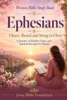 Women Bible Study Book Ephesians: Chosen, Rooted, and Strong in Christ: A Journey of Identity, Grace, and Spiritual Strength for Women - Jesus Bible Foundation - 9798196696626