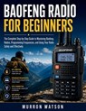 Baofeng Radio for Beginners: The Complete Step-by-Step Guide to Mastering Baofeng Radios, Programming Frequencies, and Using Your Radio Safely and Eff - Murron Watson - 9798196859991
