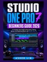 STUDIO ONE PRO 7 BEGINNERS GUIDE 2026 - Asher Lin - 9798198200388