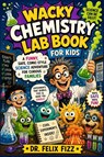Wacky Chemistry Lab Book for Kids - Felix Fizz - 9798199538688