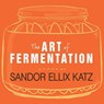 The Art of Fermentation: An In-Depth Exploration of Essential Concepts and Processes from Around the World -  - 9798200067367
