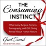 The Consuming Instinct: What Juicy Burgers, Ferraris, Pornography, and Gift Giving Reveal about Human Nature -  - 9798200282487