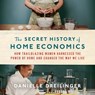 The Secret History of Home Economics: How Trailblazing Women Harnessed the Power of Home and Changed the Way We Live -  - 9798200725311