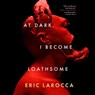 At Dark, I Become Loathsome -  - 9798200987641