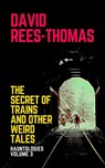 The Secret of Trains and other Weird Tales - David Rees-Thomas - 9798201004668