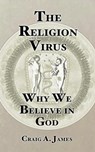 The Religion Virus: Why We Believe in God - Craig A. James - 9798201006662
