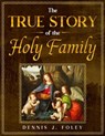 The True Story of the Holy Family - Dennis J. Foley - 9798201012519