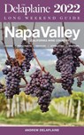 Napa Valley - The Delaplaine 2022 Long Weekend Guide - Andrew Delaplaine - 9798201015206
