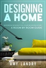 Designing a Home: Interior Design for Your Moden Home, a Room by Room Guide - Amy Landry - 9798201021962