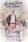 Alcohol Stole My Mum - John Taylor - Paolo Hewitt - 9798201033200