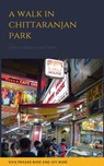 A Walk in Chittaranjan Park - Siva Prasad Bose ; Joy Bose - 9798201059729