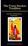 The Franz Bardon Tradition: Interviews with Experienced Practitioners - The Franz Bardon Community - 9798201065010