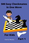 500 Easy Checkmates in One Move for Kids, Part 1 - Charles Morphy - 9798201071349