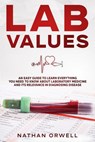 Lab Values: An Easy Guide to Learn Everything You Need to Know About Laboratory Medicine and Its Relevance in Diagnosing Disease - Nathan Orwell - 9798201072520