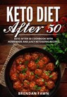 Keto Diet After 50, Keto After 50 Cookbook with Homemade and Juicy Ketogenic Recipes - Brendan Fawn - 9798201075149