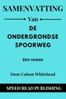 Samenvatting Van De Ondergrondse Spoorweg Door Colson Whitehead Een roman - Speed Read Publishing - 9798201084141