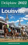 Louisville - The Delaplaine 2022 Long Weekend Guide - Andrew Delaplaine - 9798201084714
