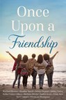 Once Upon a Friendship - Rachael Bloome ; Heather Burch ; Debra Clopton ; Kellie Coates Gilbert ; Ashley Farley ; Barbara Hinske ; Judith Keim ; Cindy Kirk ; Terri Osburn ; Nancy Thompson - 9798201093259
