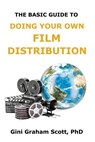 The Basic Guide to Doing Your Own Film Distribution - Gini Graham Scott PhD - 9798201095192