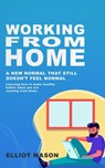Working From Home: A new normal that still doesn’t feel normal, learning how to make healthy habits when you are working from home. - Elliot Mason - 9798201105396