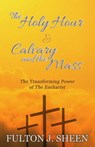 The Holy Hour & Calvary and the Mass - Archbishop Fulton J. Sheen - 9798201110574
