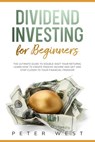 Dividend Investing for Beginners: The Ultimate Guide to Double-Digit Your Returns. Learn How to Create Passive Income and Get One Step Closer to Your Financial Freedom. - Peter West - 9798201110956