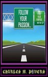 Follow Your Passion...Find Your Purpose - Charles Michael Powers - 9798201116156