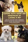 Coping With Grief And Heartache Of Losing A Pet: Loss Of A Beloved Furry Companion: Easing The Pain For Those Affected By Animal Bereavement - Anthea Peries - 9798201118211