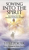 Sowing Into the Spirit: Investing into the Manifest Presence of God - Steve Porter - 9798201123277