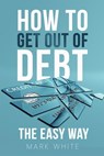 How to get out of debt the easy way - Mark White - 9798201132996