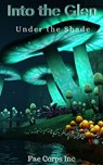 Into The Glen: Under The Shade - Fae Corps Publishing ; David Powell ; Laura Moverin ; Ruan Bradford Wright ; Allene Nichols ; Beulah Vega ; Patricia Harris ; Victor Nandi ; Lorraine Lewis ; Serena Mossgraves ; Vonnie Winslow Crist ; Keely Messino ; Sean Padraic McCarthy ; Raz T. Slasher - 9798201135645