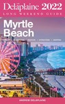 Myrtle Beach - The Delaplaine 2022 Long Weekend Guide - Andrew Delaplaine - 9798201138103