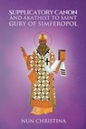 Supplicatory Canon and Akathist to Saint Gury of Simferopol - Nun Christina ; Anna Skoubourdis - 9798201138127