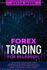 Forex Trading for Beginners: The Ultimate Trading Guide. Learn Successful Strategies to Buy and Sell in the Right Moment in the Foreign Exchange Market and Master the Right Mindset. - Peter West - 9798201142643