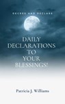 Decree And Declare: Daily Declarations To Your Blessings! - Patricia J Williams - 9798201172275