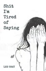 Shit I'm Tired of Saying - GRAY,  Lee - 9798201173234