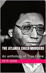 The Atlanta Child Murders An anthology of True Crime - Pete Dove - 9798201173937