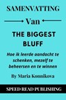 Samenvatting Van The Biggest Bluff By Maria Konnikova Hoe Ik Leerde Aandacht Te Schenken, Mezelf Te Beheersen En Te Winnen - Speed Read Publishing - 9798201179854