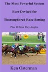 The Most Powerful System Ever Devised for Thoroughbred Race Betting Plus 18 Spot Play Angles - Ken Osterman - 9798201181567