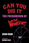 Can You Dig It: The Phenomenon of The Warriors - Sean Egan - 9798201197605