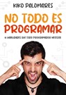 No todo es programar: 10 habilidades que todo programador necesita - Kiko Palomares - 9798201198800