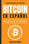 Bitcoin en Español : La guía definitiva para introducirte al mundo del Bitcoin, las Criptomonedas, el Trading y dominarlo por completo - Sebastian Andres - 9798201200657